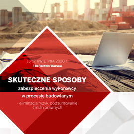 Skuteczne sposoby zabezpieczenia wykonawcy w procesie budowlanym - eliminacja ryzyk, podsumowanie zmian prawnych